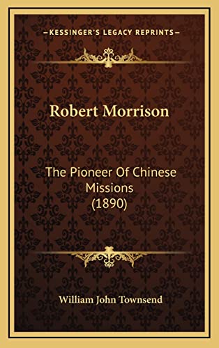 Robert Morrison: The Pioneer Of Chinese Missions (1890)
