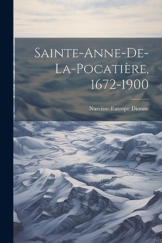 Sainte-Anne-De-La-Pocatière, 1672-1900 (French Edition)