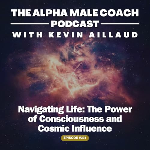Episode 331: Navigating Life - The Power of Consciousness and Cosmic Influence Podcast Por  arte de portada