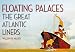 Floating Palaces: The Great Atlantic Liners