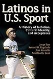 Latinos in U.S. Sport: A History of Ioslation, Cultural Identity, and Acceptance