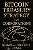 Bitcoin Treasury Strategy for Corporations: A CFOs Framework for Allocating, Accounting, and Governing Bitcoin on the Corporate Balance Sheet (The Bitcoin Wealth Preservation Series)