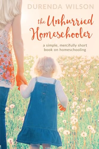 The Unhurried Homeschooler: A Simple, Mercifully...