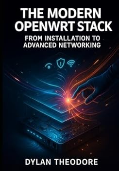 Paperback The Modern OpenWRT Stack: From Installation to Advanced Networking: Mastering Hardware, Firmware, and Network Services Book