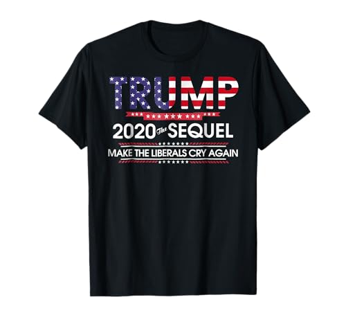 Trump 2020 The Sequel Make Liberals Cry Again Tshirt T-Shirt