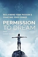 Permission to Dream: Reclaiming Your Passion & Charting Your Course 1972014005 Book Cover
