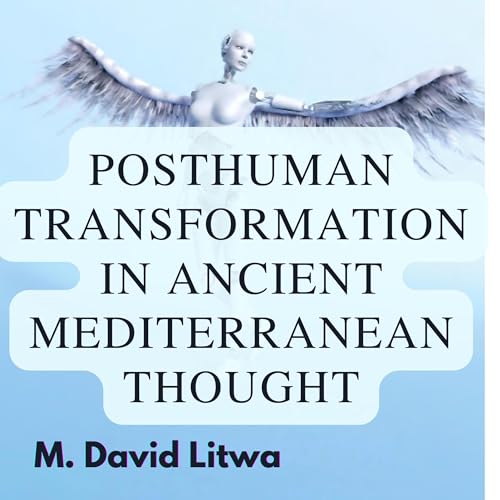 Posthuman Transformation in Ancient Mediterranean Thought by M. David Litwa episode artwork