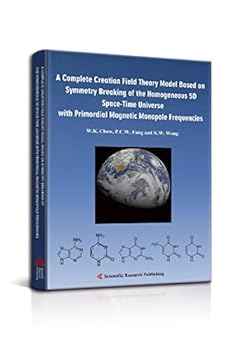 Paperback A Complete Creation Field Theory Model Based on Symmetry Breaking of the Homogeneous 5D Space-Time Universe with Primordial Magnetic Monopole Frequencies Book
