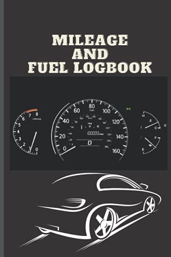 Mileage and Fuel Log Book: Logbook for Monitoring Vehicle Mileage & Fuel Consumption, Mileage and Gasoline Expense Tracker for Business & Taxes, ... Miles Record Book, Odometer Tracker Logbook