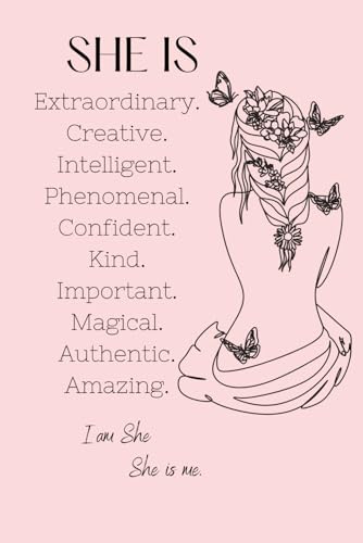 SHE IS Extraordinary. Creative. Intelligent. Phenomenal. Confident. Kind. Important. Magical. Authentic. Amazing. I am She, She is me. Journal