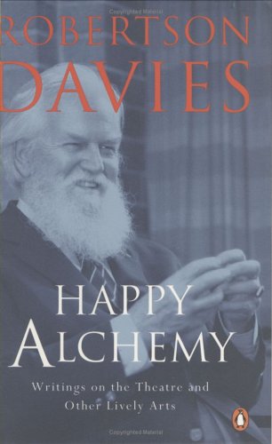 Happy Alchemy : On the Pleasures of Music and the Theatre [Paperback] Davies, Robertson; Davies, Brenda; Surridge, Jennifer