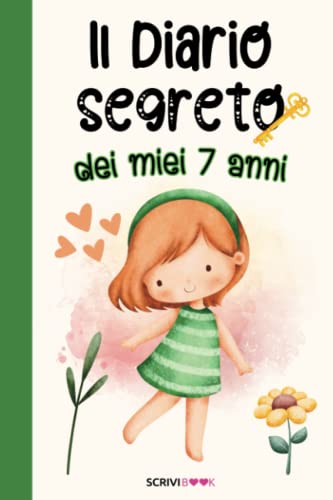 Il Diario Segreto dei Miei 7 Anni: Scrivi la Tua Storia con il Diario Segreto per Bambine, Imprimi i Tuoi Ricordi, Le Tue Emozioni, Le Tue Esperienze. Per Bambine Straordinarie e Fantastiche