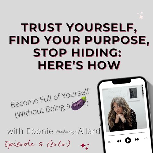 Trust Yourself, Find Your Purpose, Stop Hiding: Here’s How