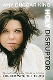 Holy Disruptor: Shattering the Shiny Facade by Getting Louder With the Truth