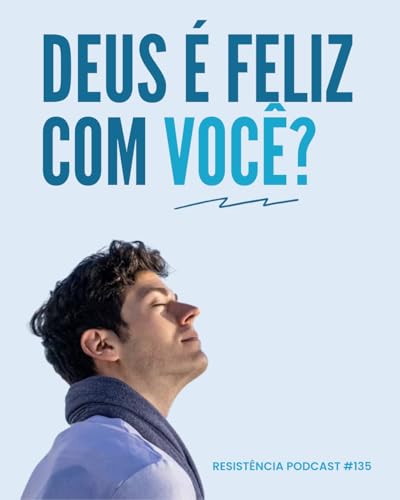 RP# 135 &ndash; Deus &eacute; feliz com voc&ecirc;?