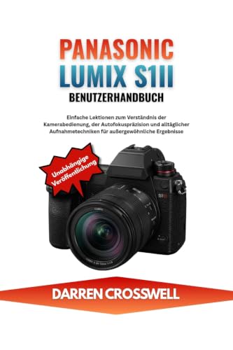 Panasonic Lumix S1IIE Benutzerhandbuch: Praktische Anleitungen zum Verständnis aller wichtigen Funktionen, zur Optimierung der Bildqualität und zum sicheren ... atemberaubender Videos (German Edition)