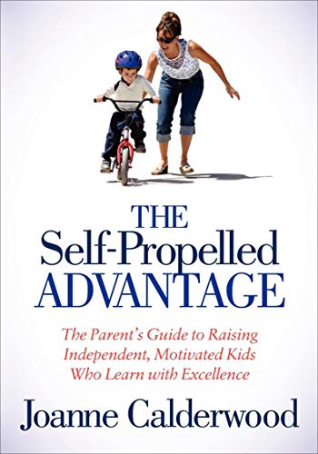 The Self-Propelled Advantage: The Parent's Guide to Raising Independent, Motivated Kids Who Learn with Excellence The Self-Propelled Advantage: The Parent's Guide to Raising Independent, Motivated Kids Who Learn with Excellence