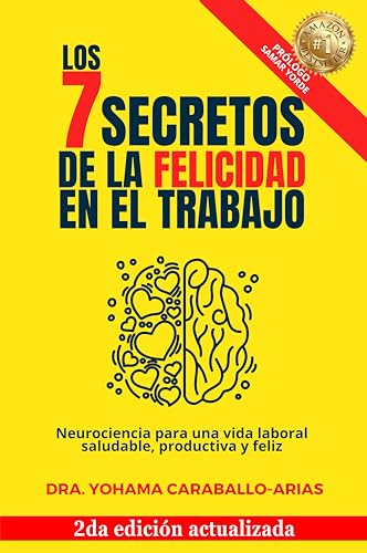 Los 7 secretos de la felicidad en el trabajo: Neurociencia para una vida saludable, productiva y feliz