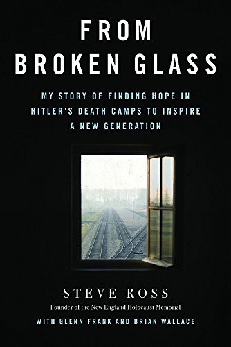 From Broken Glass: My Story of Finding Hope in Hitler's Death Camps to Inspire a New Generation From Broken Glass: My Story of Finding Hope in Hitler's Death Camps to Inspire a New Generation