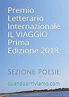 Premio Letterario Internazionale IL VIAGGIO - Prima Edizione 2018: Sezione Poesie (Le antologie di quandoarriviamo.com) (Italian Edition) 1720181381 Book Cover