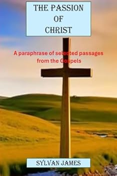 Paperback The Passion of Christ: A Paraphrase of Selected Passages from the Gospels. Book