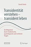 Transidentität verstehen - transident leben: Ein Wegweiser durch medizinische, psychologische und rechtliche Fragen