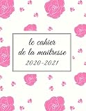 le cahier de la maitresse 2020-2021: Agenda organisateur et planner de Professeur des Ecoles 2020-2021 et carnet de bord enseignant pour toute l'année scolaire