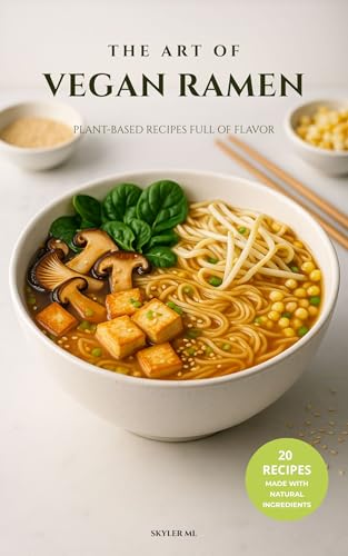 THE ART OF VEGAN RAMEN: Plant-Based Recipes Full of Flavor