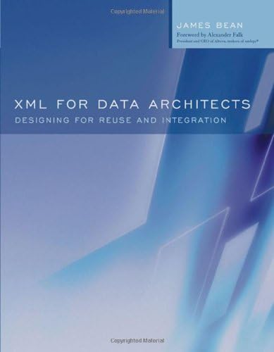 XML for Data Architects: Designing for Reuse and Integration (The Morgan Kaufmann Series in Data Management Systems)