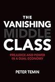 The Vanishing Middle Class: Prejudice and Power in a Dual Economy (The MIT Press)