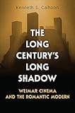 The Long Century’s Long Shadow: Weimar Cinema and the Romantic Modern (German and European Studies) (English Edition)