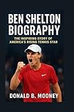BEN SHELTON BIOGRAPHY: The Inspiring Story Of America’s Rising Tennis Star