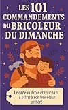 bricoleurs bordeaux  Les 101 Commandements du Bricoleur du dimanche: Le cadeau drôle et touchant à offrir à son bricoleur préféré