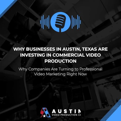 Why Businesses in Austin, Texas Are Investing in Commercial Video Production