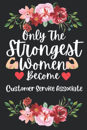 Mothers Day Gifts: Only The Strongest Women Become Customer Service Associate: Perfect Appreciations and Mothers Day Journal present for Mum. Funny ... and Gag gift for Mother and Ladies co workers