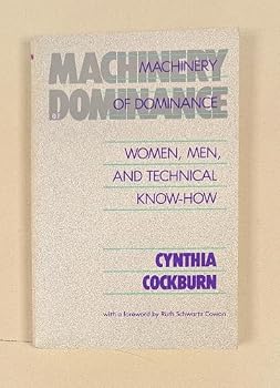 Machinery Of Dominance: Women, Men, and Technical Know-How (The Northeastern Series in Feminist Theory)