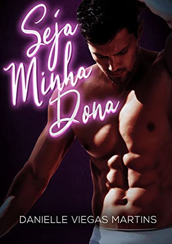 SEJA MINHA DONA : Duologia Dona & Submisso - Livro 1 (DUOLOGIA DONA E SUBMISSO) - VIEGAS MARTINS, DANIELLE