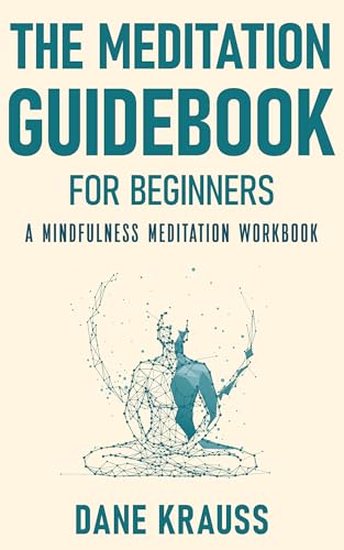 The Meditation Guidebook for Beginners: A Mindfulness Meditation Workbook (Mind Books for Beginners 3)