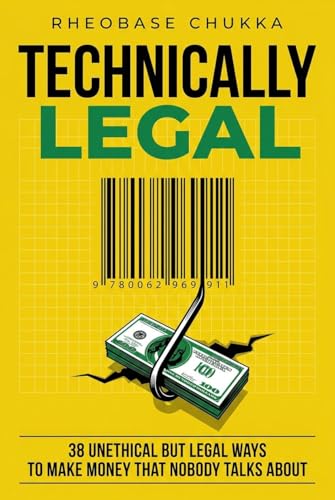 Technically Legal: 38 Unethical But Legal Ways To Make Money That Nobody Talks About (English Edition)