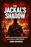 The Jackal’s Shadow : Carlos the Jackal, the Birth of Modern Terrorism, and the Making of a Global Manhunt (Terror Without Borders A Global Terrorism History Series Book 2)