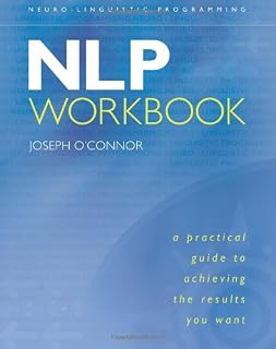 NLP Workbook: A Practical Guide to Achieving the Results You Want