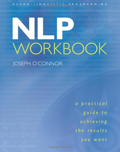 NLP Workbook: A Practical Guide to Achieving the Results You Want