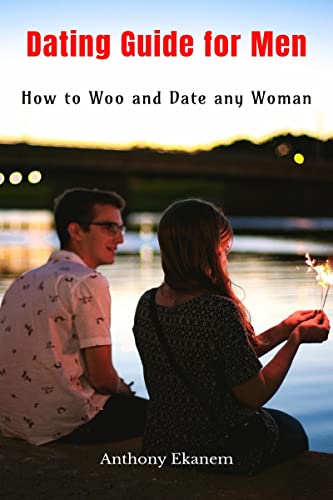 Dating Guide for Men: How to Woo and Date any Woman