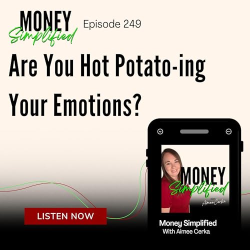 249: Are You Hot Potato-ing Your Emotions?