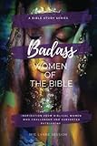 Badass Women of the Bible: Inspiration from Biblical Women Who Challenged and Subverted Patriarchy