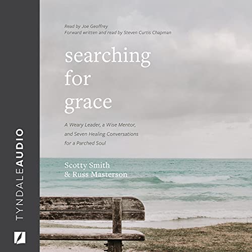 Searching for Grace: A Weary Leader, a Wise Mentor, and Seven Healing Conversations for a Parched So Searching for Grace: A Weary Leader, a Wise Mentor, and Seven Healing Conversations for a Parched So