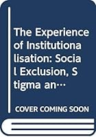 The Experience of Institutionalisation: Social Exclusion, Stigma and Loss of Identity 0415818303 Book Cover