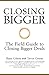 Closing Bigger - the Field Guide to Closing Bigger Deals