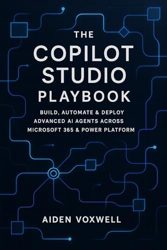 THE COPILOT STUDIO PLAYBOOK: Build, Automate & Deploy Advanced AI...