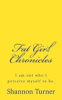 Fat Girl Chronicles: I am not who I perceive myself to be... 1546878203 Book Cover